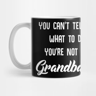 You Can't Tell Me What To Do, You're Not My Grandbaby Mug